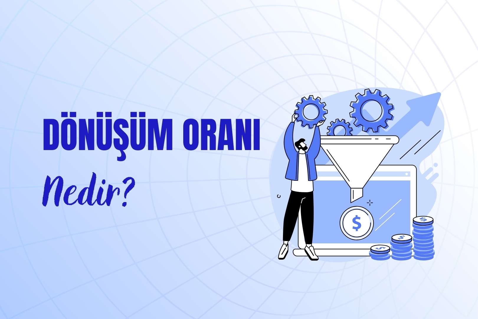 Dönüşüm Oranı (Conversion Rate) Nedir?